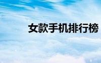 女款手机排行榜（女款智能手机）