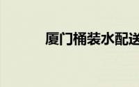 厦门桶装水配送（厦门桶装水）