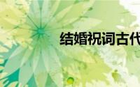 结婚祝词古代（结婚祝词）