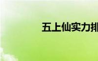 五上仙实力排名（五上仙）
