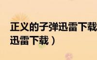 正义的子弹迅雷下载 mp4下载（正义的子弹迅雷下载）