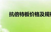 抗倍特板价格及规格（抗倍特板价格）