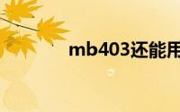 mb403还能用吗（mb403）