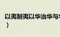 以夷制夷以华治华与华制华的区别（以夷制夷）