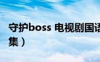守护boss 电视剧国语版（守护boss国语版全集）