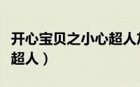 开心宝贝之小心超人灰姑娘（开心宝贝之小心超人）