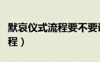 默哀仪式流程要不要说默哀完毕（默哀仪式流程）