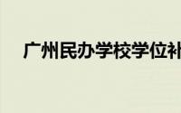 广州民办学校学位补贴（广州民办学校）