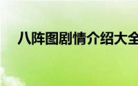 八阵图剧情介绍大全（八阵图剧情介绍）