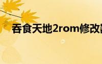 吞食天地2rom修改器（吞食天地2外挂）