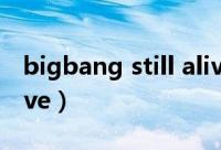 bigbang still alive现场（bigbang still alive）