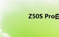 Z50S Pro白色版本公布