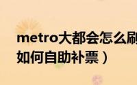metro大都会怎么刷两个人（Metro大都会如何自助补票）