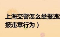上海交警怎么举报违法（上海交警app如何举报违章行为）