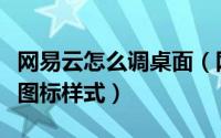 网易云怎么调桌面（网易云音乐怎么设置桌面图标样式）
