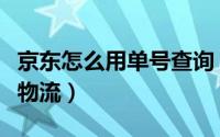 京东怎么用单号查询（京东怎么用快递单号查物流）