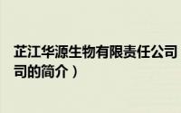 芷江华源生物有限责任公司（关于芷江华源生物有限责任公司的简介）