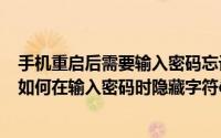 手机重启后需要输入密码忘记密码怎么办（matepad2023如何在输入密码时隐藏字符