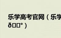 乐学高考官网（乐学高考在哪查看回放课程