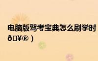 电脑版驾考宝典怎么刷学时（驾考宝典怎么重新刷做过的题