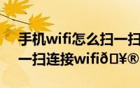 手机wifi怎么扫一扫连接（荣耀X50i怎么扫一扫连接wifi