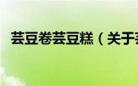 芸豆卷芸豆糕（关于芸豆卷芸豆糕的简介）