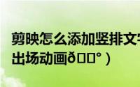 剪映怎么添加竖排文字（剪映如何给文字添加出场动画