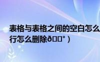 表格与表格之间的空白怎么删除（excel表格中多余的空白行怎么删除