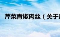 芹菜青椒肉丝（关于芹菜青椒肉丝的简介）