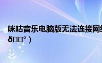 咪咕音乐电脑版无法连接网络（咪咕音乐如何连接车载音乐