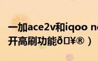 一加ace2v和iqoo neo8（一加ace2V如何打开高刷功能
