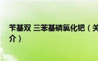 苄基双 三苯基磷氯化钯（关于苄基双 三苯基磷氯化钯的简介）