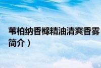 苇柏纳香橼精油清爽香雾（关于苇柏纳香橼精油清爽香雾的简介）