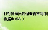 钉钉管理员如何查看签到中的图片（钉钉如何查看签到统计数据