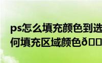 ps怎么填充颜色到选中区域（photoshop如何填充区域颜色
