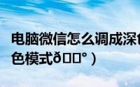 电脑微信怎么调成深色模式（微信如何退出深色模式