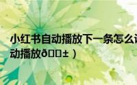 小红书自动播放下一条怎么设置（小红书如何打开WiFi下自动播放