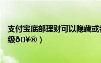 支付宝底部理财可以隐藏或者去掉（支付宝怎么隐藏会员等级