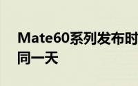Mate60系列发布时间有了 和新iPhone 15同一天