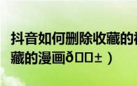 抖音如何删除收藏的视频（漫客栈如何删除收藏的漫画