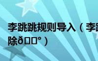 李跳跳规则导入（李跳跳新增的规则要怎么去除