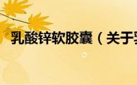 乳酸锌软胶囊（关于乳酸锌软胶囊的简介）