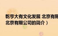 乾亨大有文化发展 北京有限公司（关于乾亨大有文化发展 北京有限公司的简介）