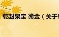 乾封泉宝 鎏金（关于乾封泉宝 鎏金的简介）