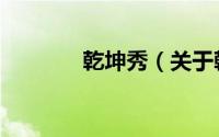 乾坤秀（关于乾坤秀的简介）