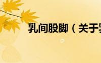 乳间股脚（关于乳间股脚的简介）
