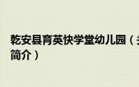 乾安县育英快学堂幼儿园（关于乾安县育英快学堂幼儿园的简介）
