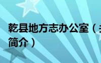 乾县地方志办公室（关于乾县地方志办公室的简介）