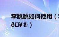李跳跳如何使用（李跳跳app要如何使用