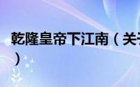 乾隆皇帝下江南（关于乾隆皇帝下江南的简介）